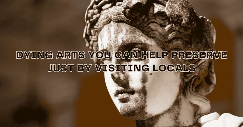 Dying Arts You Can Help Preserve Just by Visiting Locals