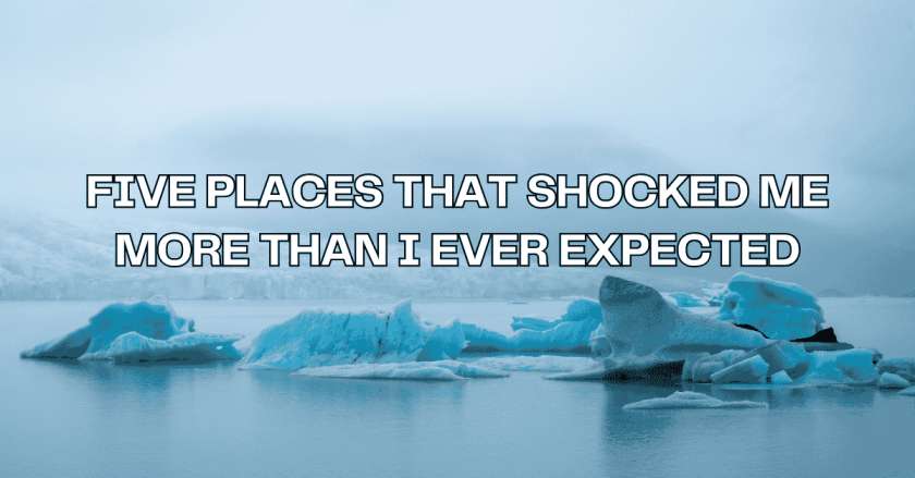 Five Places That Shocked Me More Than I Ever Expected
