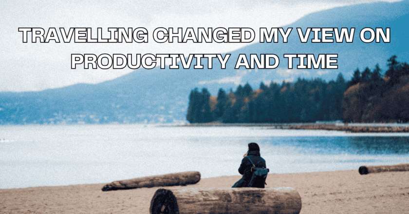 How Traveling Changed My View on Productivity and Time