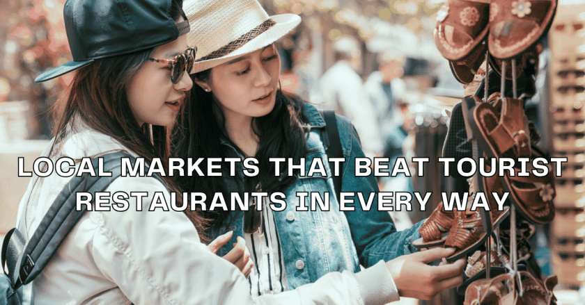 Local Markets That Beat Tourist Restaurants in Every Way