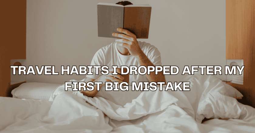 Ten Travel Habits I Dropped After My First Big Mistake